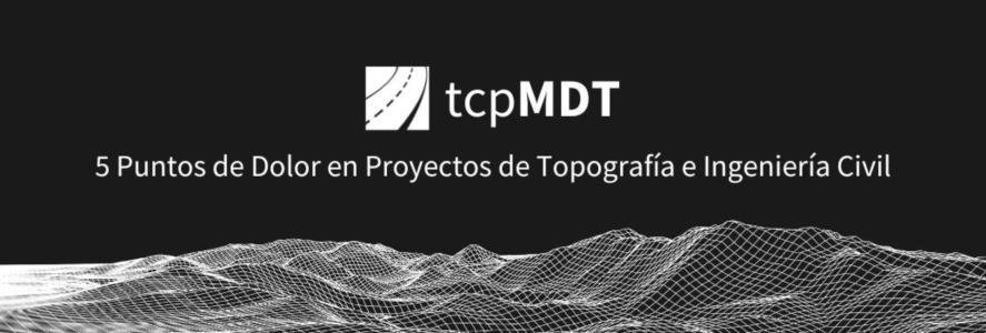 5 Puntos de Dolor en Proyectos de Topografía e Ingeniería Civil